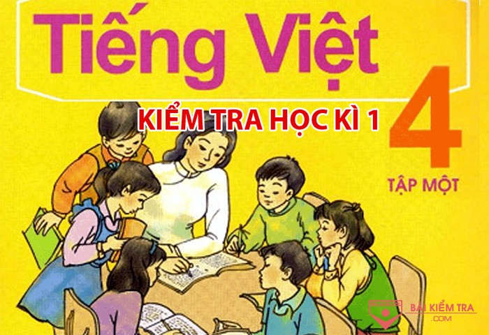 Đề kiểm tra cuối học kì 1, môn Tiếng Việt lớp 4