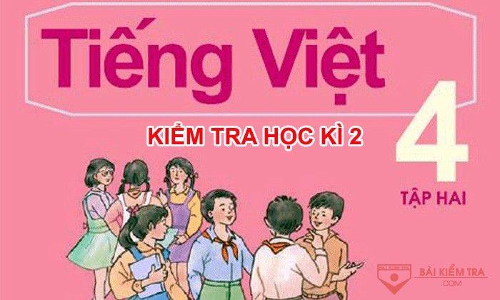 Đề kiểm tra cuối kì 2, môn: Tiếng Việt 4